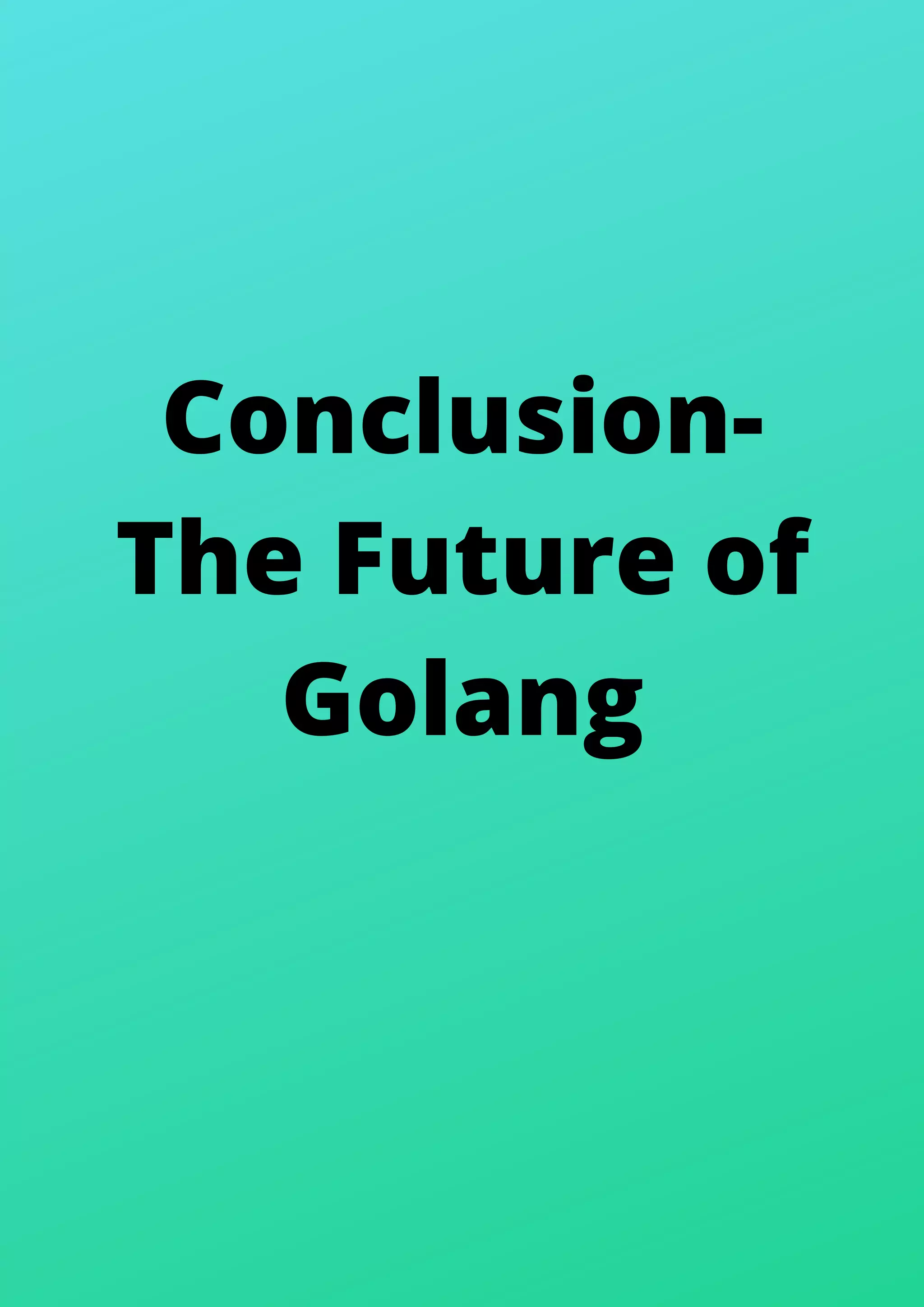Conclusion-
The Future of
Golang
 