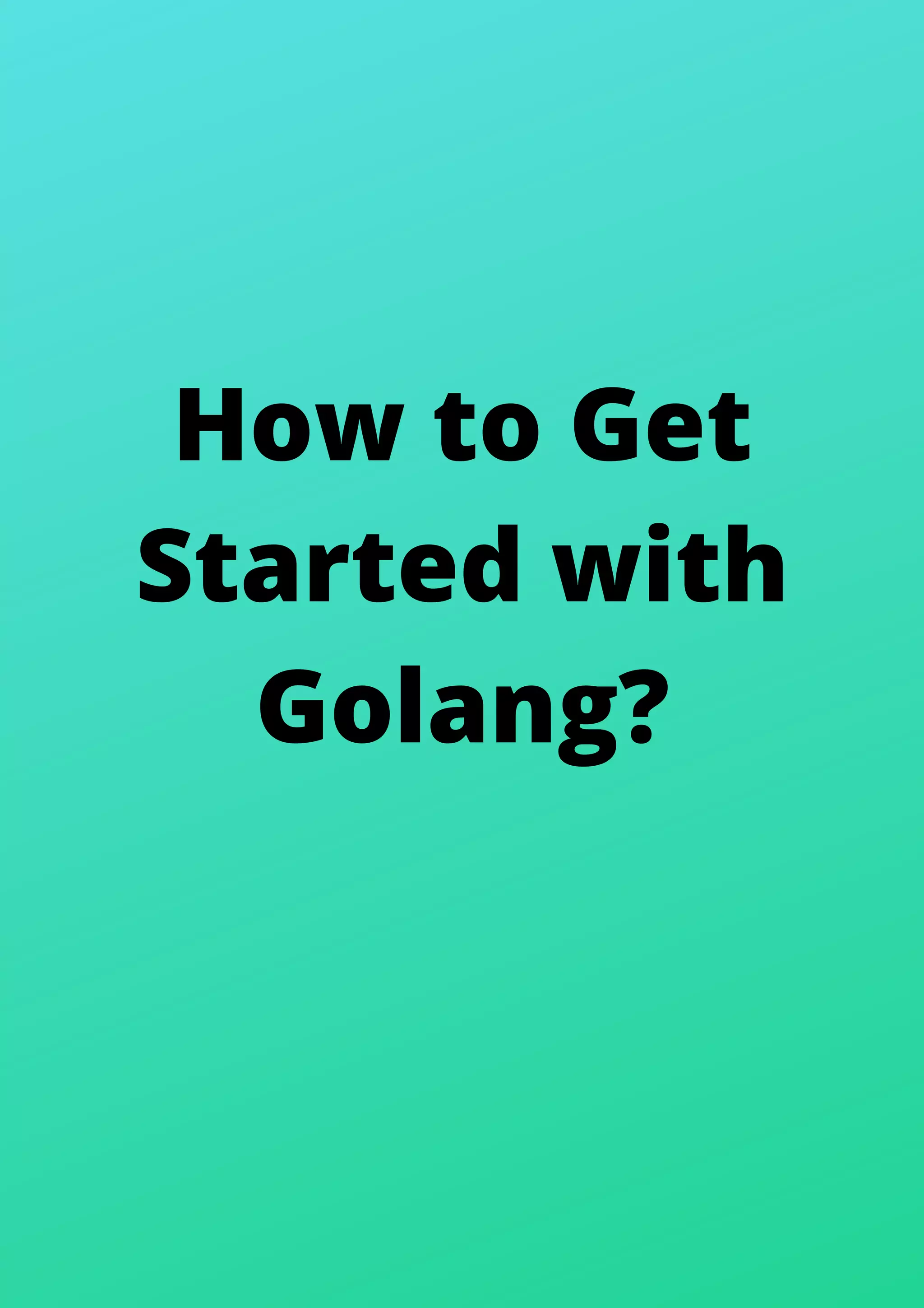 How to Get
Started with
Golang?
 