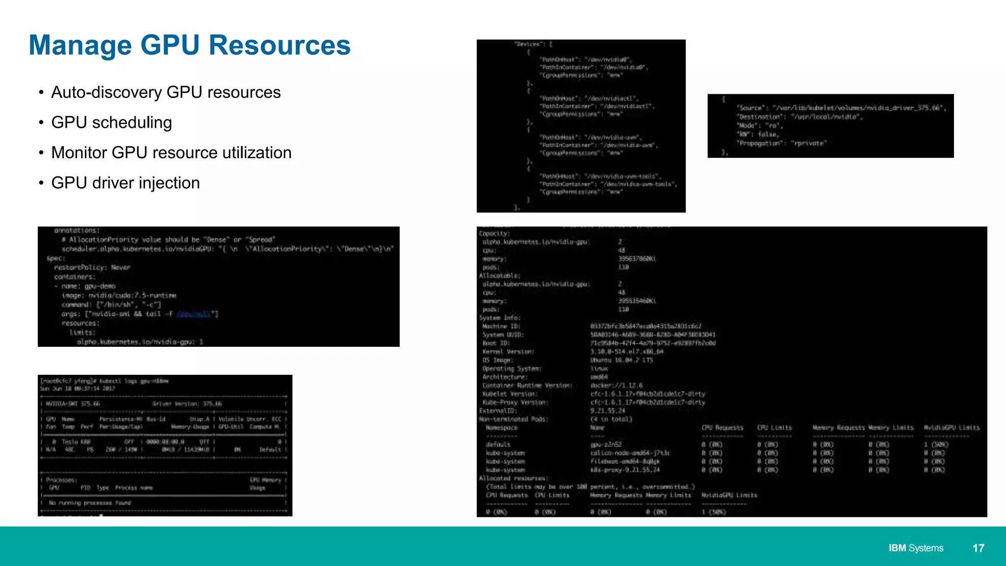 17IBM Systems
• Auto-discovery GPU resources
• GPU scheduling
• Monitor GPU resource utilization
• GPU driver injection
Manage GPU Resources
 