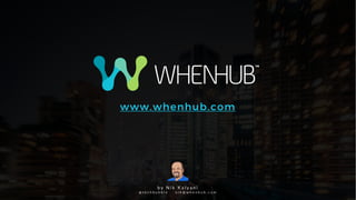 70P a g e
www.whenhub.com
b y N i k K a l y a n i
@ t e c h b u b b l e n i k @ w h e n h u b . c o m
 