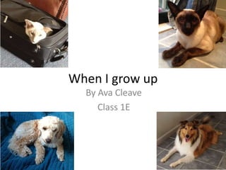 When I grow up
By Ava Cleave
Class 1E

 