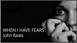 WHEN I HAVE FEARS
John Keats
 