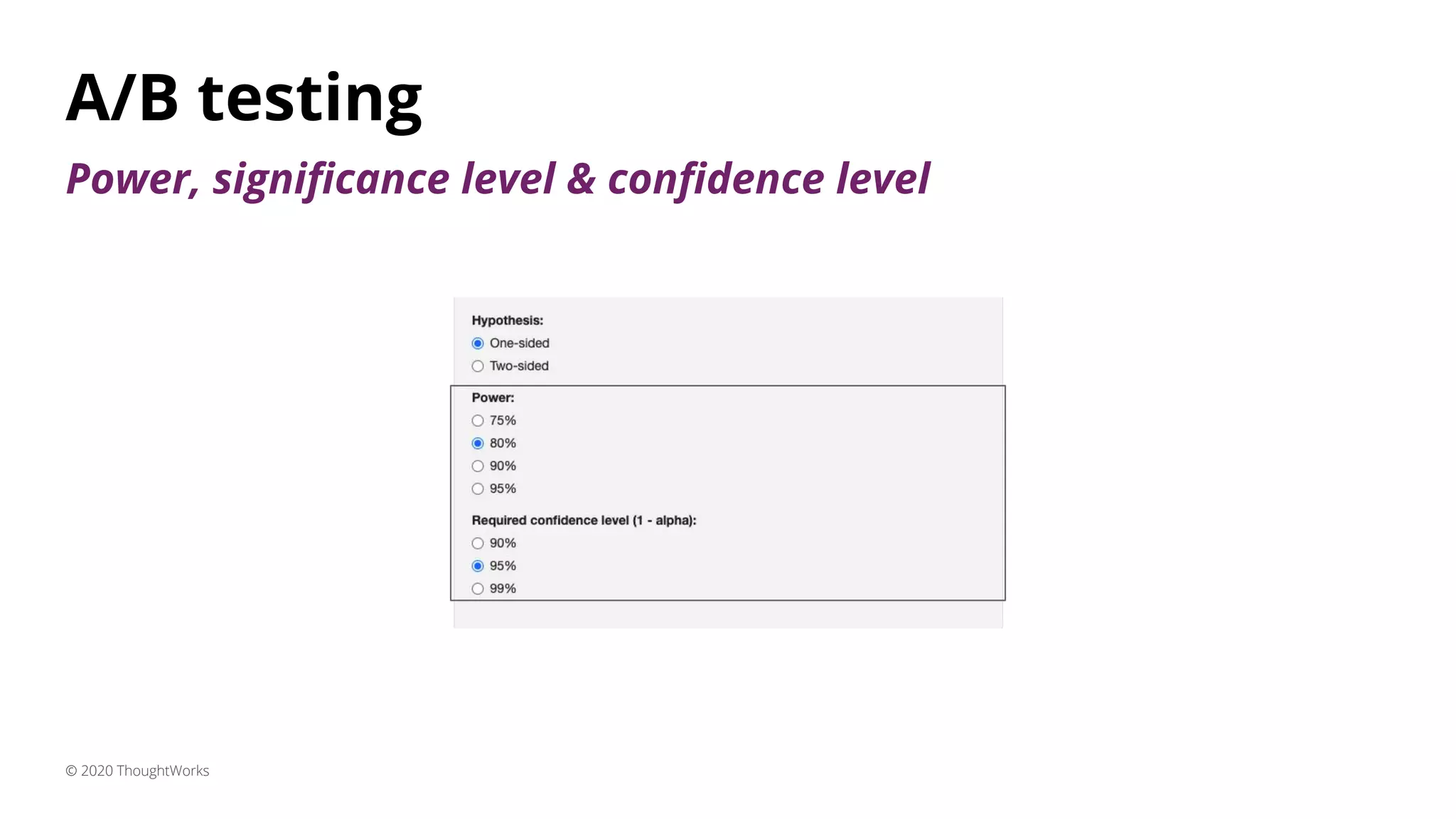 A/B testing
© 2020 ThoughtWorks
Power, signiﬁcance level & conﬁdence level
 