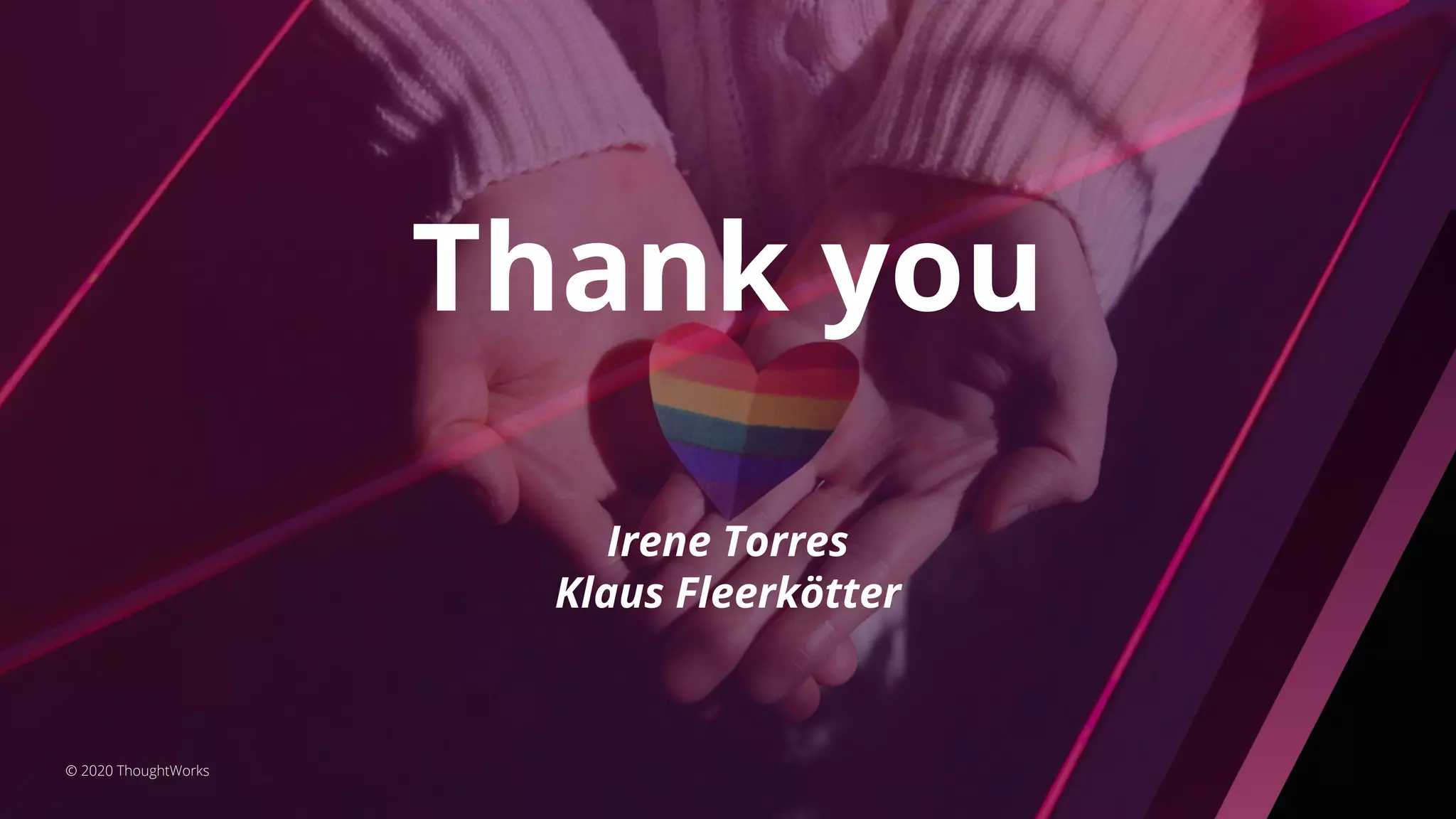 Thank you
Irene Torres
Klaus Fleerkötter
© 2020 ThoughtWorks
 