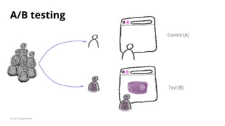 A/B testing
© 2020 ThoughtWorks
Control [A]
Test [B]
 