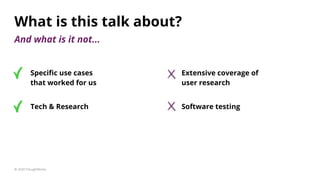 What is this talk about?
Speciﬁc use cases
that worked for us
Tech & Research
And what is it not...
© 2020 ThoughtWorks
Ex...