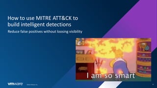 16
©2022 VMware, Inc.
How to use MITRE ATT&CK to
build intelligent detections
Reduce false positives without loosing visibility
 