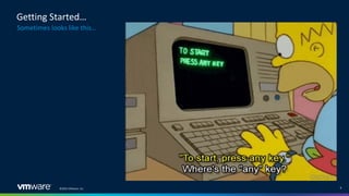 ©2022 VMware, Inc. 8
Getting Started…
Sometimes looks like this…
 