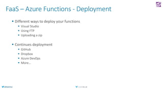 @AlexPshul
FaaS – Azure Functions - Deployment
 Different ways to deploy your functions
 Visual Studio
 Using FTP
 Upl...