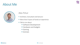 @AlexPshul
About Me
Alex Pshul
 Architect, Consultant and lecturer
 More than 9 years of hands on experience
 Talk to m...