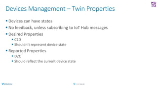 @AlexPshul
Devices Management – Twin Properties
 Devices can have states
 No feedback, unless subscribing to IoT Hub mes...