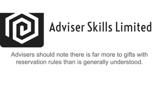 Advisers should note there is far more to gifts with
reservation rules than is generally understood.
 