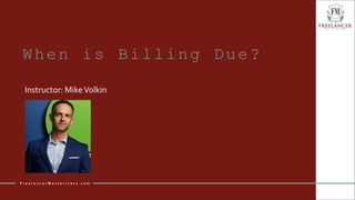 When is Billing Due?
Instructor: MikeVolkin
F r e e l a n c e r M a s t e r c l a s s . c o m
 