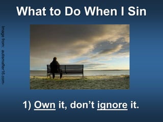 What to Do When I Sin
1) Own it, don’t ignore it.
Imagefrom:autismafter16.com-
 