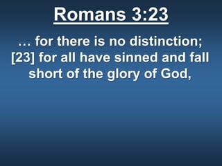 Romans 3:23
… for there is no distinction;
[23] for all have sinned and fall
short of the glory of God,
 