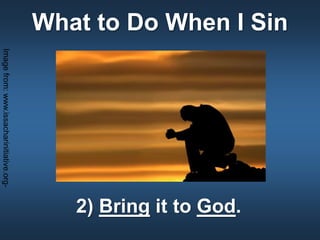 What to Do When I Sin
2) Bring it to God.
Imagefrom:www.issacharinitiative.org-
 