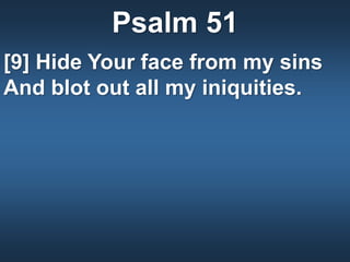 Psalm 51
[9] Hide Your face from my sins
And blot out all my iniquities.
 