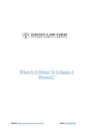 Website: https://www.daviesdivorcelaw.com/ Phone: (613) 688-0462
When Is It Better To Litigate A
Divorce?
 