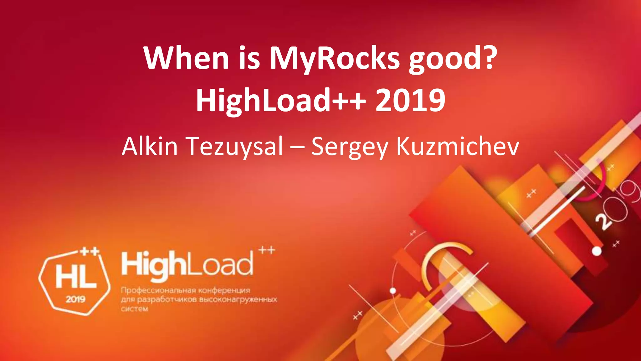 When is MyRocks good?
HighLoad++ 2019
Alkin Tezuysal – Sergey Kuzmichev
 
