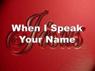 When I Speak Your Name