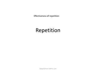 Repetition Effectiveness of repetition Adapted from AdPrin.com 