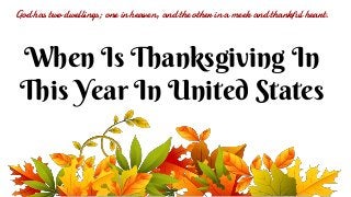 When Is Thanksgiving In
This Year In United States
God has two dwellings; one in heaven, and the other in a meek and thankful heart.
 