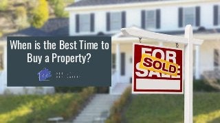 When is the Best Time to
Buy a Property?
 