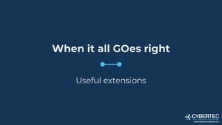 When it all GOes right
Useful extensions
www.cybertec-postgresql.com
 