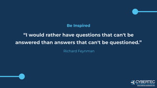 Be Inspired
“I would rather have questions that can't be
answered than answers that can't be questioned.”
Richard Feynman
...