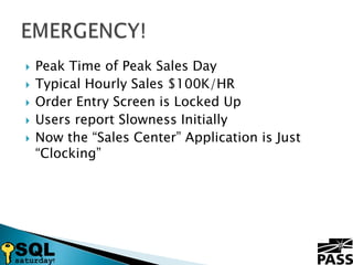 Peak Time of Peak Sales DayTypical Hourly Sales $100K/HROrder Entry Screen is Locked UpUsers report Slowness InitiallyNow the “Sales Center” Application is Just “Clocking”EMERGENCY!