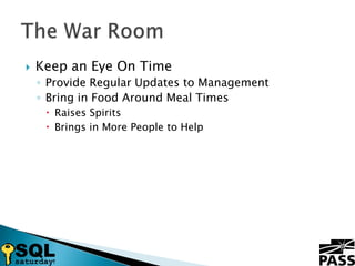 Keep an Eye On TimeProvide Regular Updates to ManagementBring in Food Around Meal TimesRaises SpiritsBrings in More People to HelpThe War Room