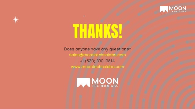 Does anyone have any questions? sales@moontechnolabs.com +1 (620) 330-9814 www.moontechnolabs.com THANKS! 