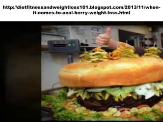 http://dietfitnessandweightloss101.blogspot.com/2013/11/whenit-comes-to-acai-berry-weight-loss.html

 