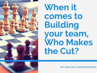 When it comes to Building your team, Who Makes the Cut? by Reo Kobayashi
