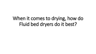 When it comes to drying, how do
Fluid bed dryers do it best?
 