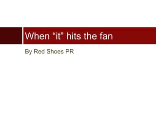 When “it” hits the fan
By Red Shoes PR
 