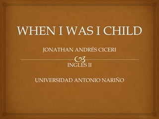 JONATHAN ANDRÉS CICERI
INGLES II
UNIVERSIDAD ANTONIO NARIÑO
 