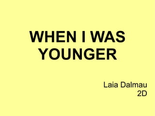 WHEN I WAS YOUNGER Laia Dalmau 2D 