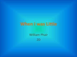 When I wasLittle WilliamPhair 2D 