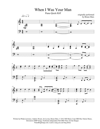 When I Was Your Man
Piano Quick Riff

ŒÂ = Œ Ç‰

&4 w
4
#w
w
P
?4 w
4

w
w
w
w

w

œ
&Œ œ

9

? œ ..
œ
œ.

œ
&œ œ

13

? œ...
