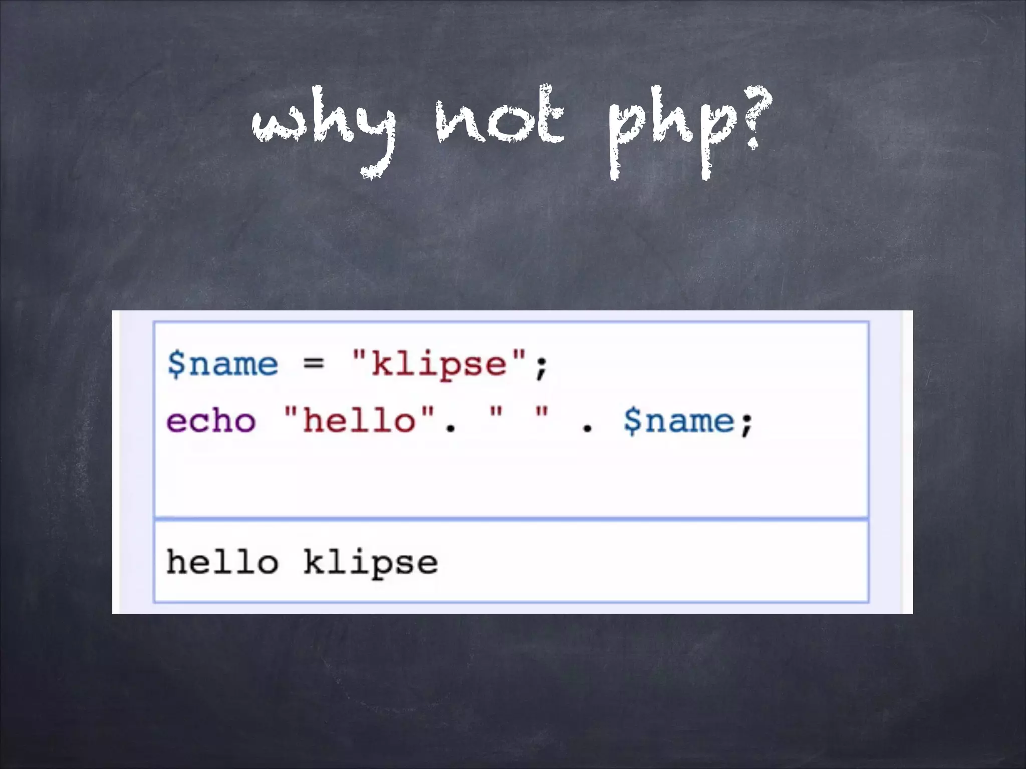 why not php?
 