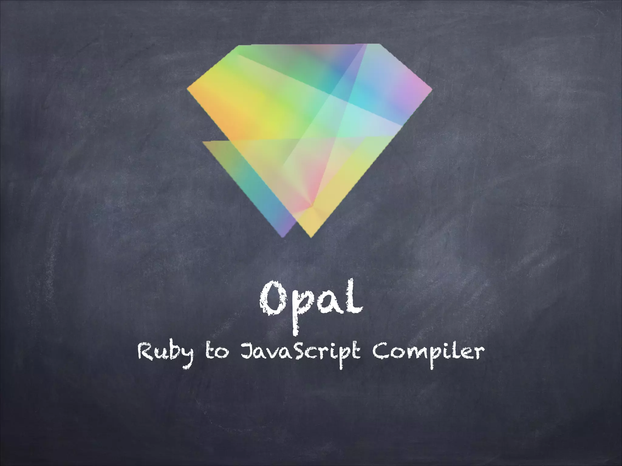 Opal
Ruby to JavaScript Compiler
 