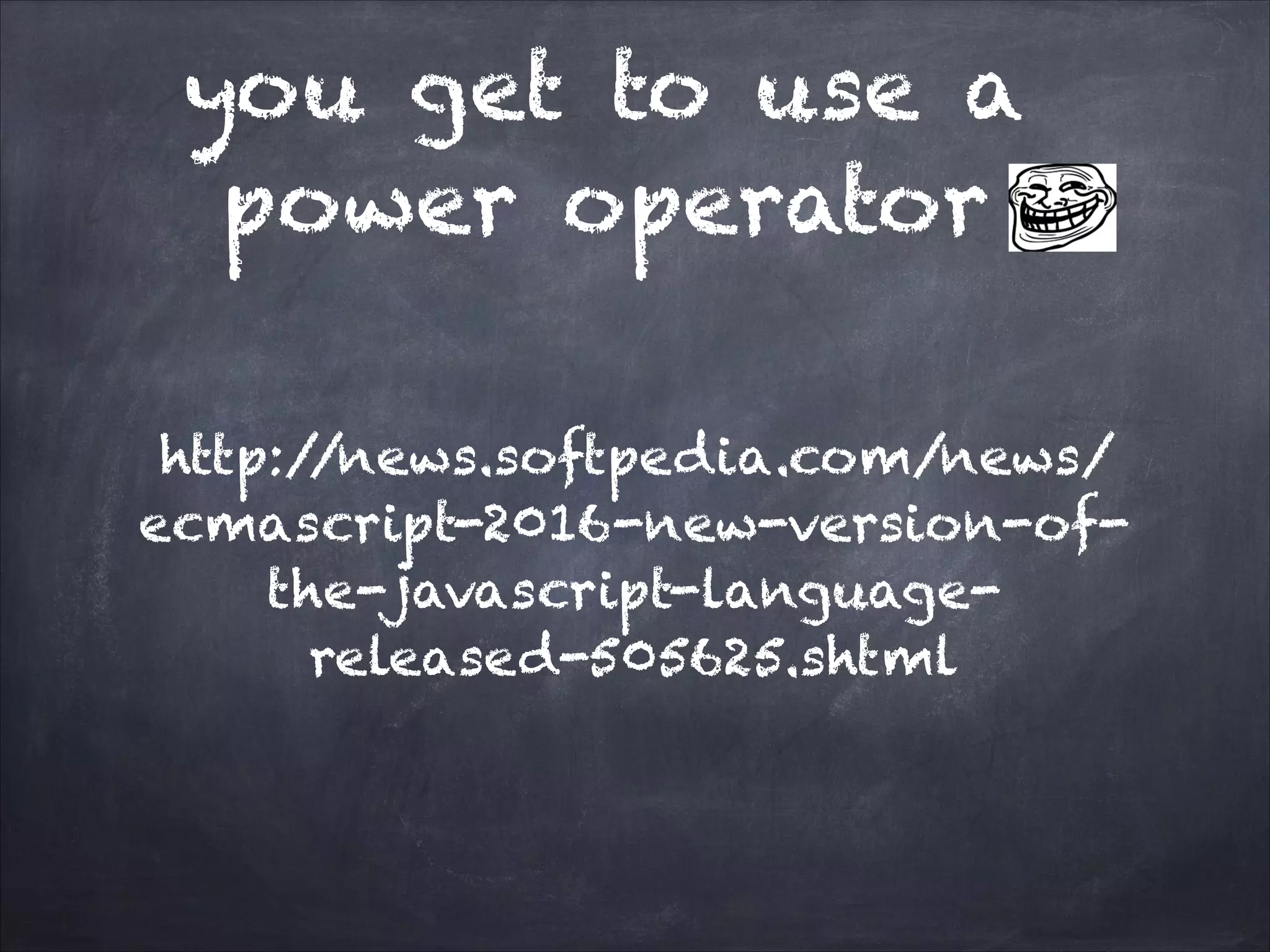 you get to use a
power operator
http://news.softpedia.com/news/
ecmascript-2016-new-version-of-
the-javascript-language-
released-505625.shtml
 