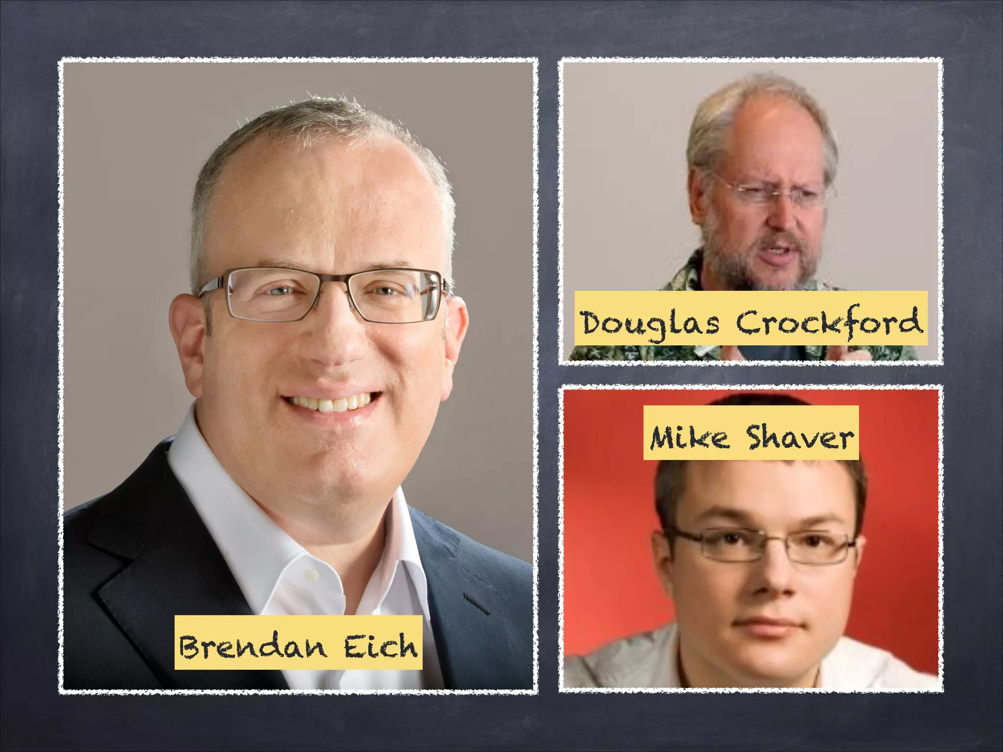 Brendan Eich
Douglas Crockford
Mike Shaver
 