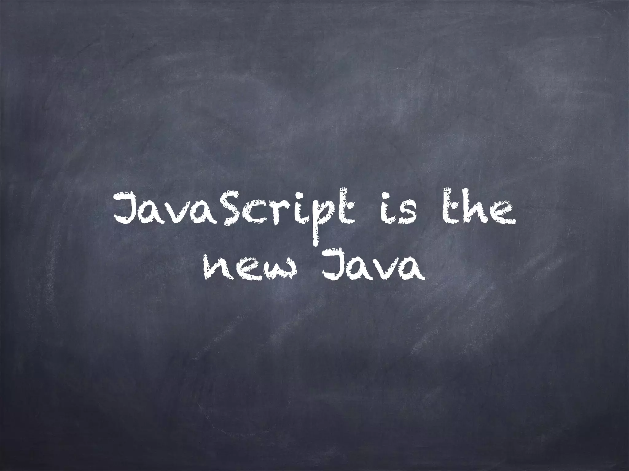 JavaScript is the
new Java
 