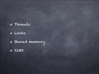 Threads
Locks
Shared memory
SIMD
 