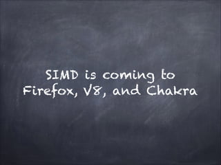 SIMD is coming to
Firefox, V8, and Chakra
 