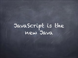 JavaScript is the
new Java
 