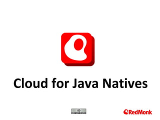 10.20.2005
Cloud for Java Natives
 