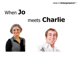 When  Jo  meets  Charlie what is  Enterprise2.0  ? 